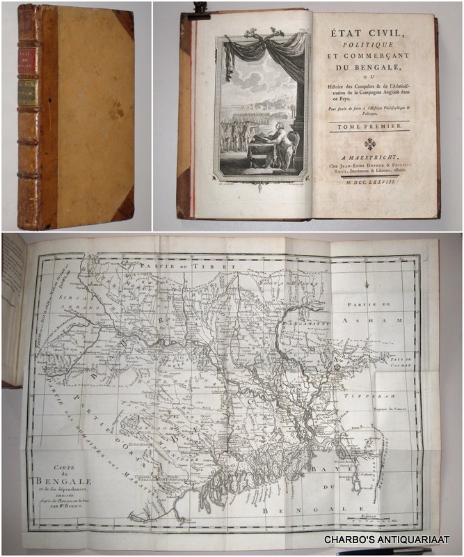 BOLTS, WILLEM (anon. publ.), -  Etat civil, politique et commerant du Bengale, ou histoire des conqutes & de l'administration de la Compagnie Angloise dans ce pays. Pour servir de suite a l'histoire philosophique et politique. Translated from the English: Considerations on India affairs; particularly respecting the present state of Bengal and its dependencies.