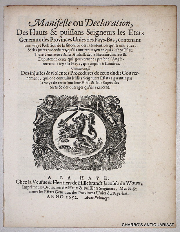 N/A, -  Manifeste ou declaration des Hauts et puissans Seigneurs les Etats Generaux des Provinces Unies des Pays-Bas, contenant une vraye relation de la sincerit des intentention [sic] qu'ils ont ees, & des justes procedures, qu'ils ont tenues, en ce qui s'est pass au traitt entre eux & les ambassadeurs extraordinaires & deputez de ceux qui gouvernent  present l'Angleterre tant icy a la Haye, que depuis  Londres.