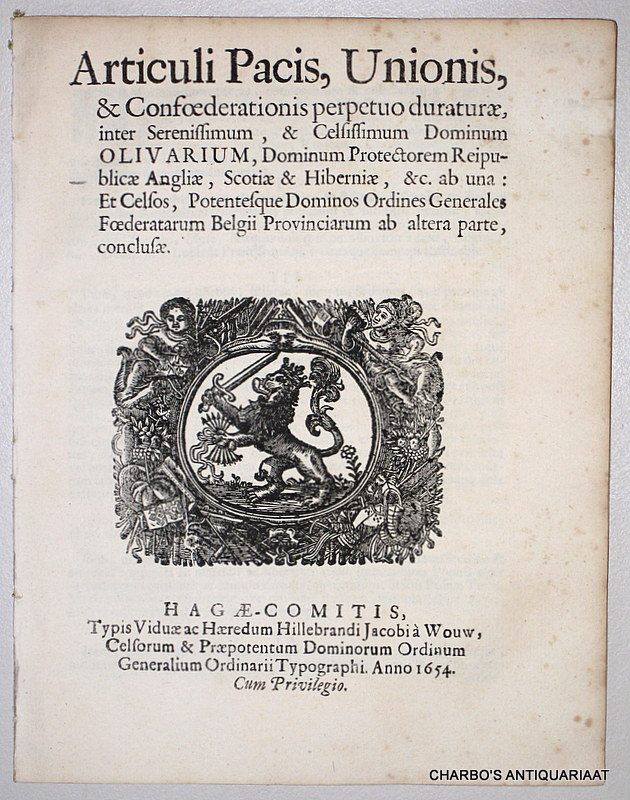 LAWRENCE, HE., BEVERNINGK, H. VAN (et al), -  Articuli pacis, unionis, & confoederationis perpetuo duraturae, inter serenissimum, & celsissimum dominum Olivarium, dominum protectorem Reipublicae Angliae, Scotiae & Hiberniae, &c. ab una: et celsos, potentesque dominos ordines Generales Foederatatum Belgii Provinciarum ab altera parte, conclusae.