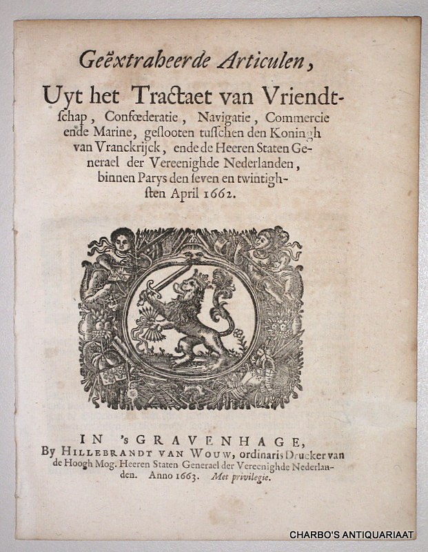 SEGUIER, [PIERRE], GHENT, J. (et al), -  Gextraheerde articulen uyt het tractaet van vriendtschap, confoederatie, navigatie, commercie ende marine, geslooten tusschen den Koningh van Vranckrijck ende de Heeren Staten Generael der Vereenighde Nederlanden, binnen Parys den seven en twintighsten April 1662.