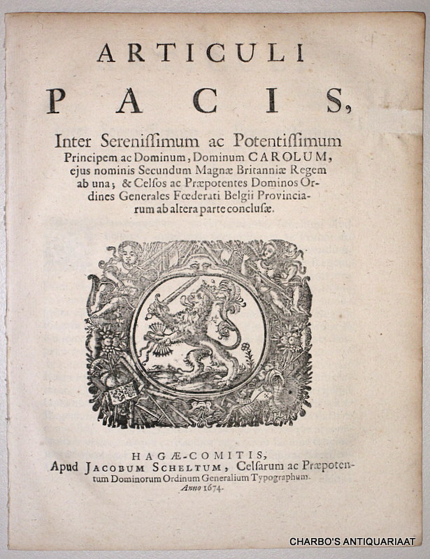 N/A, -  Articuli pacis, inter serenissimum ac potentissimum principem ac dominum, Dominum Carolum, ejus nominis secundum Magnae Britanniae regem ab una, & celsos ac praepotentes Dominos Ordines Generales Foederati Belgii Provinciarum ab altera parte conclusae.