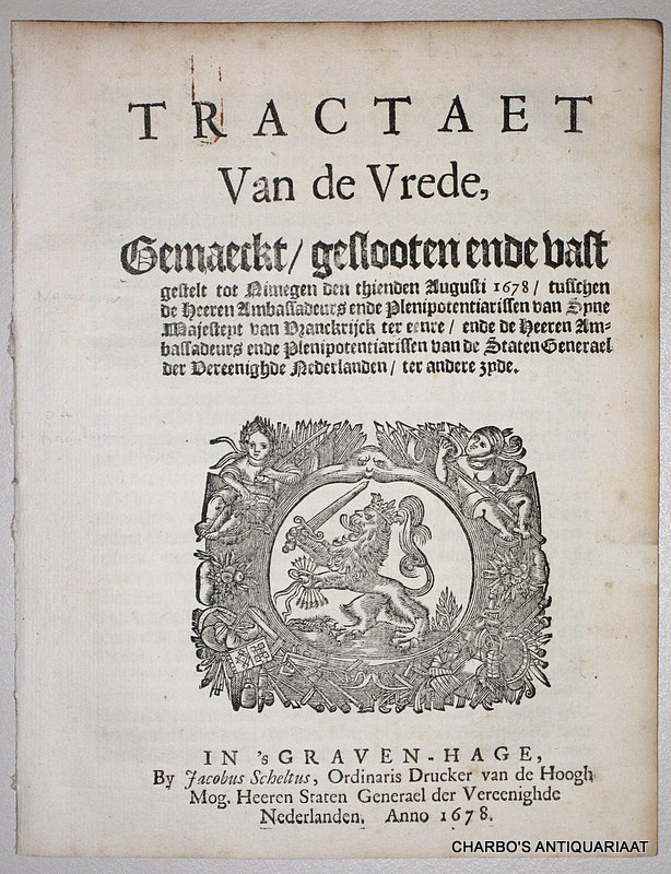 N/A, -  Tractaet van de vrede, gemaeckt, geslooten ende vast gestelt tot Nimegen den thienden Augusti 1678, tusschen de Heeren Ambassadeurs ende Plenipotentiarissen van Syne Majesteyt van Vranckrijck ter eenre, ende de Heeren Ambassadeurs ende Plenipotentiarissen van de Staten Generael der Vereenighde Nederlanden, ter andere zyde.