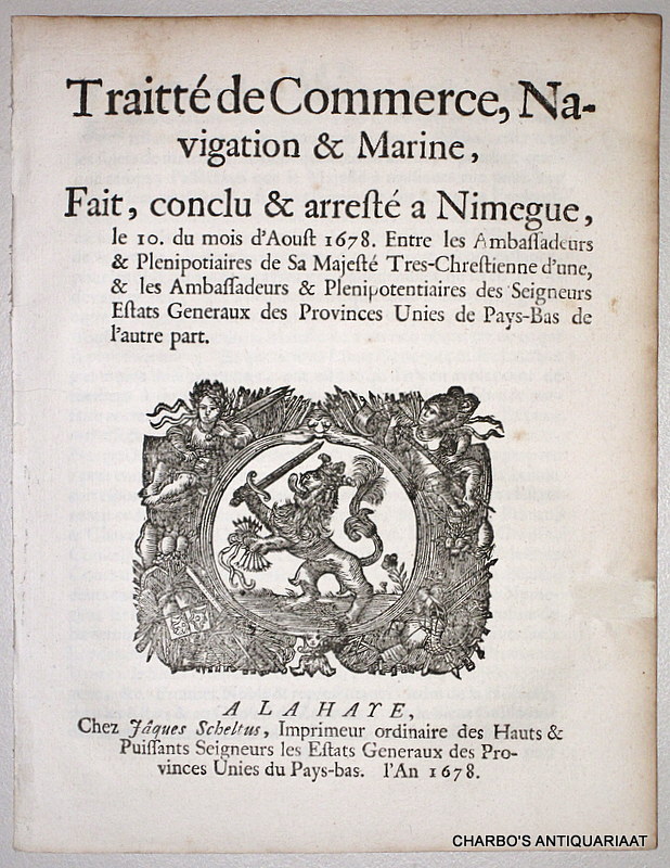 N/A, -  Traitt de commerce, navigation & marine, fait, conclu & arrest a Nimegue, le 10 du mois d'Aoust 1678, entre les Ambassadeurs & Plenipotentiaires de Sa Majest Tres-Chrestienne d'une, & les Ambassadeurs & Plenipotentiaires des Seigneurs Estats Generaux des Provinces Unies du Pays-Bas de l'autre part.