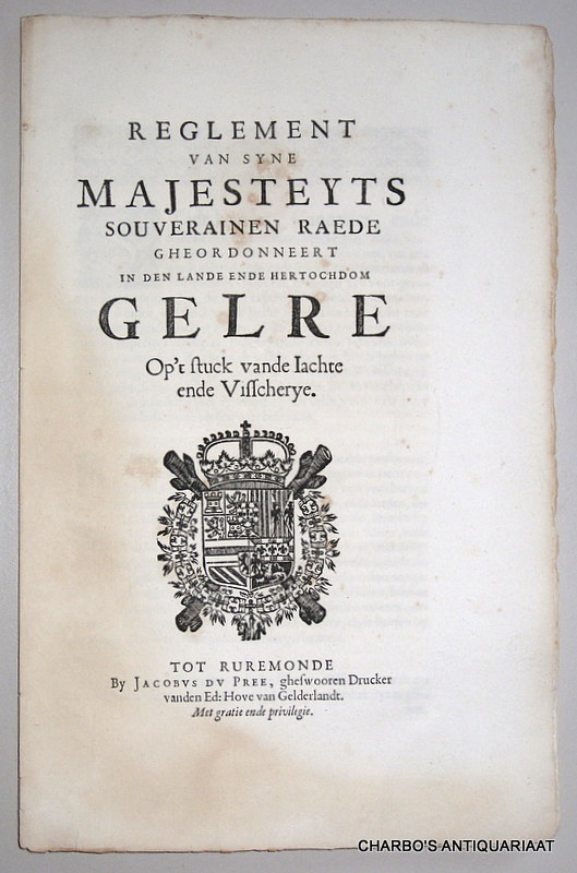 HOVE VAN GELDERLANDT, -  Reglement van Syne Majesteyts Souverainen Raede gheordonneert in den Lande ende Hertochdom Gelre op 't stuck vande iachte ende visscherye.