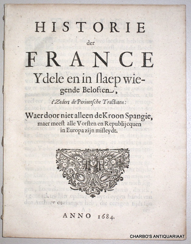 N/A, -  Historie der France ydele en in slaep wiegende beloften, t'zedert de Perineesche tractaten: waer door niet alleen de Kroon Spangie, maer meest alle vorsten en republijcquen in Europa zijn misleydt.