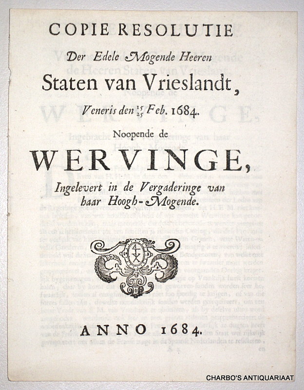 STATEN VAN FRIESLAND, -  Copie resolutie der Edele Mogende Heeren Staten van Vrieslandt, veneris den 15/25 Feb. 1684, noopende de wervinge, ingelevert in de vergaderinge van Haar Hoogh-Mogende.
