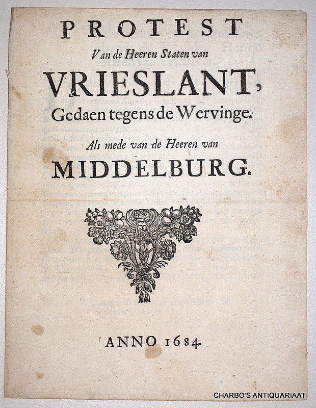 STATEN VAN FRIESLAND, -  Protest van de Heeren Staten van Vrieslant, gedaen tegens de wervinge. Als mede van de Heeren van Middelburg.