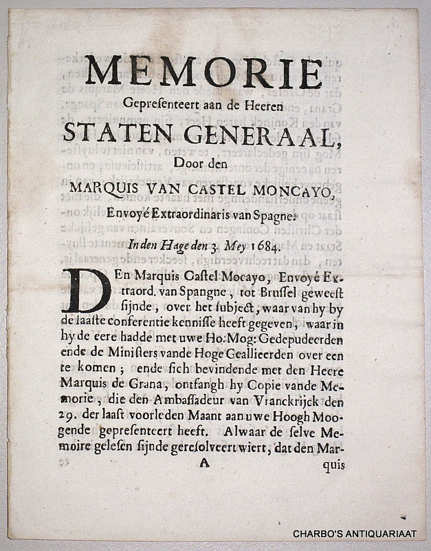 CASTEL MONCAYO, MARQUIS VAN, -  Memorie, gepresenteerd aan de Heeren Staten Generaal, door den Marquis van Castel Moncayo, envoy extraordinaris van Spagne. In den Hage den 3 May 1684.
