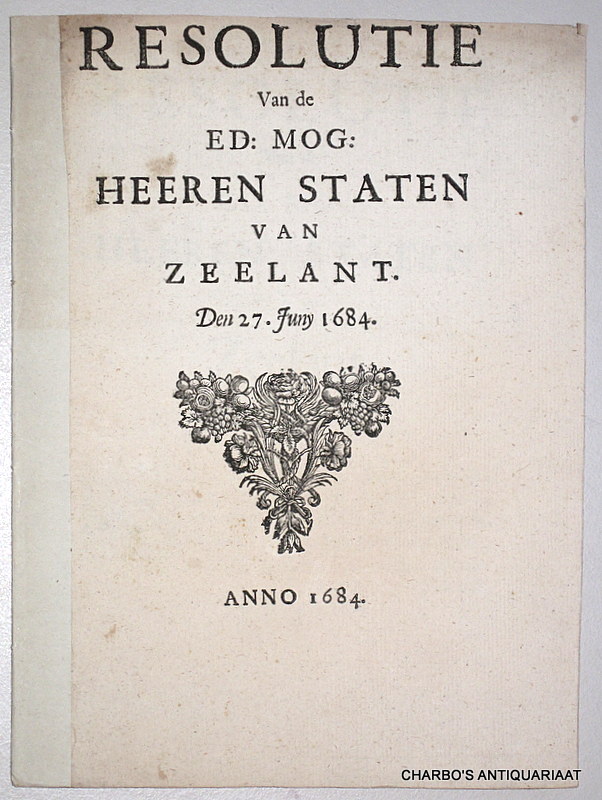 STATEN VAN ZEELAND, -  Resolutie van de Ed: Mog: Heeren Staten van Zeelant. Den 27. Juny 1684