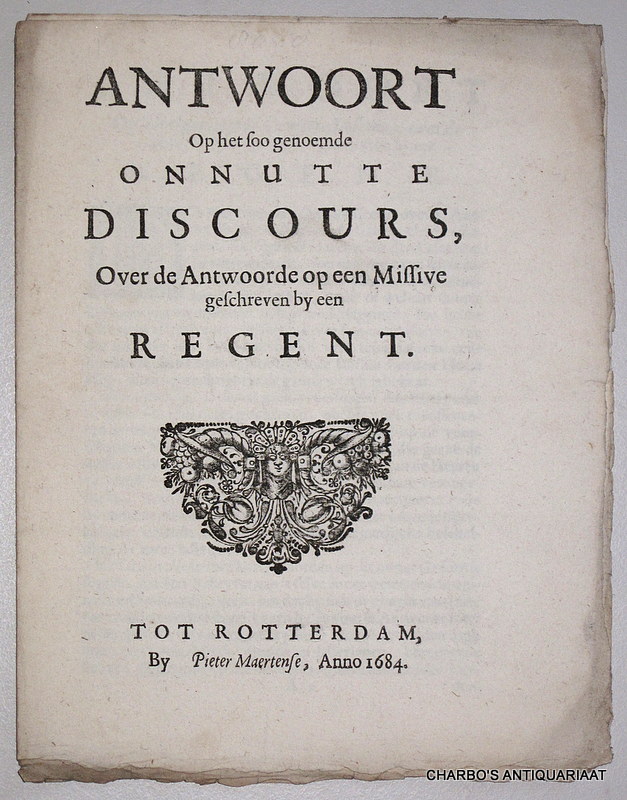 ANON., -  Antwoort op het soo genoemde Onnutte discours, over de Antwoorde op een Missive geschreven by een regent.