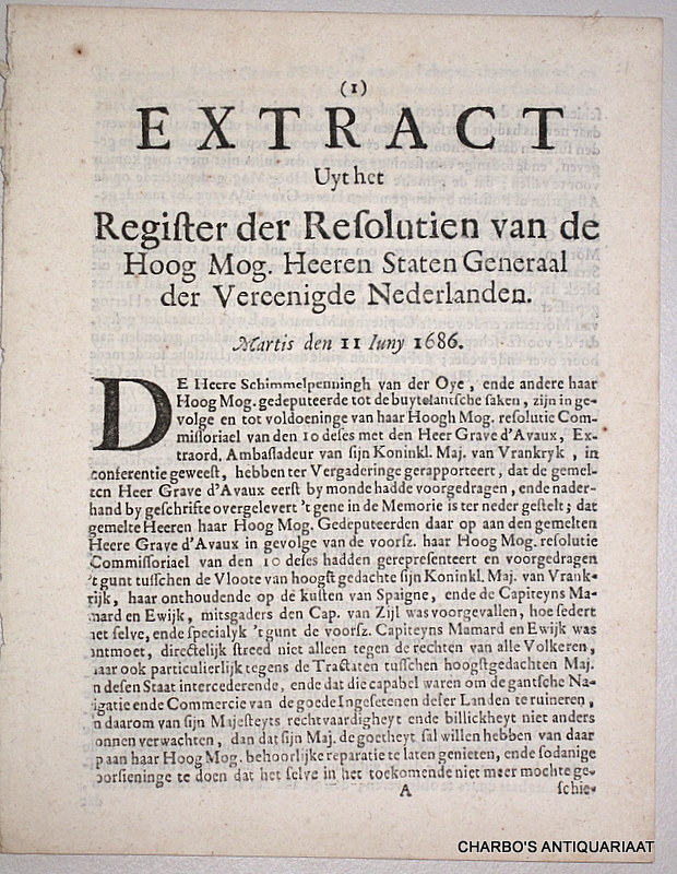 STATEN GENERAEL, -  Extract uyt het register der resolutien van de Hoog Mog. Heeren Staten Generaal der Vereenigde Nederlanden, Martis den 11 Iuny 1686. (Together with:) Memorie van den Graaf van Avaux, extraordinaris ambassadeur van zijn Allerchristelijkste Majesteit gepresenteerd aan de Heeren Staten Generaal ... op den 10 Juny, 1686.