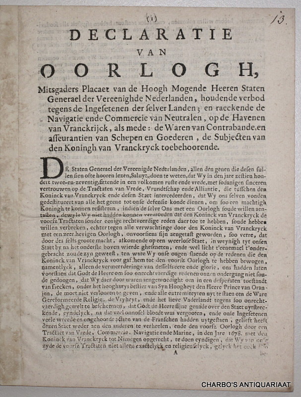 STATEN GENERAEL, -  Declaratie van oorlogh, mitsgaders placaet van de Hoogh Mogende Heeren Staten generael der Vereenighde Nederlanden, houdende verbod tegens de ingesetenen der selver landen, en raeckende de navigatie ende commercie van neutralen, op de havenen van Vranckrijck, als mede: de waren van contrabande, en asseurantien van schepen en goederen, de subjecten van den Koninch van Vranckyck toebehoorende.