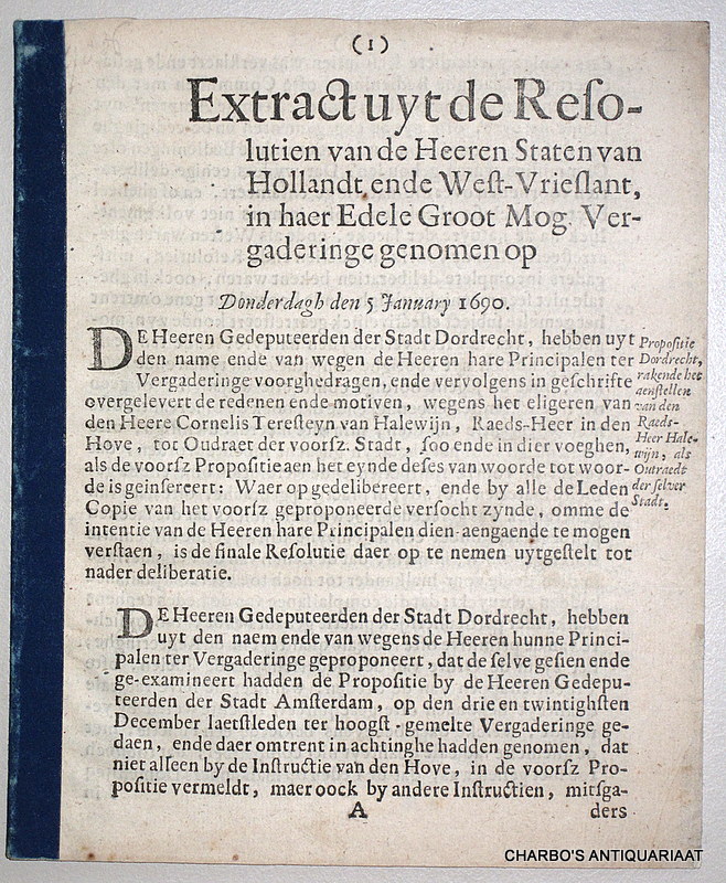 STATEN VAN HOLLANDT ENDE WEST-VRIESLANDT, -  Extract uyt de resolutien van de  Heeren Staten van Hollandt en West-Vrieslant, in haer Edele Groot Mog. vergaderinge genomen op Donderdagh den 5 January 1690. (Propositie Dordrecht, rakende het aanstellen van den Raadsheer [Cornelis Teresteyn van] Halewijn, als Oudtraedt der selver Stadt).