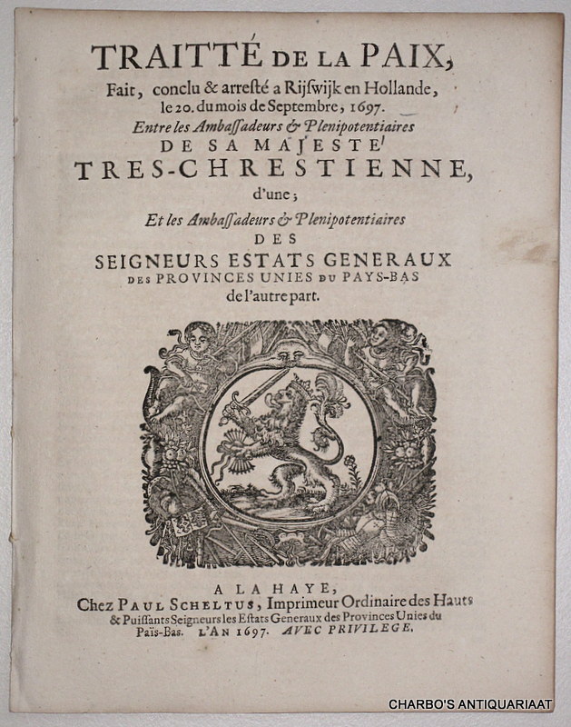 N/A, -  Traitt de la paix, fait, conclu & arrest a Rijswijk en Hollande, le 20. du mois de Septembre, 1697, entre les ambassadeurs & plenipotentiaires de Sa Majest Tres-Chrestienne, d'une; et les ...Seigneurs Estats Generaux des Provinces Unies du Pays-Bas de l'autre part.