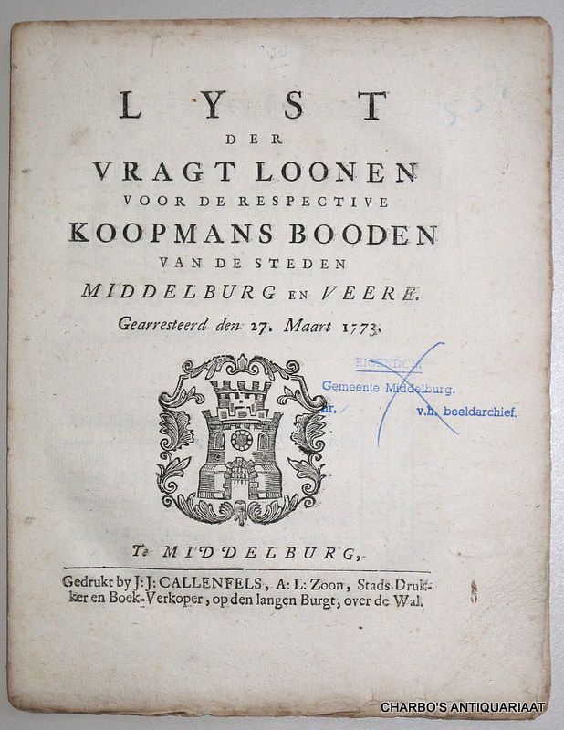BOGAARD, J.J. & ERMERINS, J., -  Lyst der vragt loonen voor de respective koopmans booden van de steden Middelburg en Veere. Gearresteerd den 27. maart 1773.