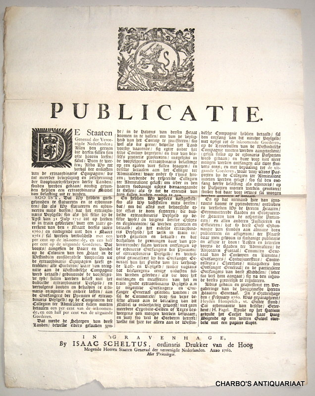STAATEN GENERAAL, -  Publicatie ... Alsoo wy tot verval der onkosten van de extraordinaris equipagien, die tot meerder beveyliging en bescherming der koopvaardyscheepen deser landen, souden werden gedaan, nodig gevonden hebben een extraordinaris middel van belasting uit te vinden. Aldus gedaan en gearresteerd ter vergaderinge van de ... Staaten Generaal ... den 5 Frebruary 1760. Was geparapheert Heyden Hompesch ... geteekent H. Fagel.