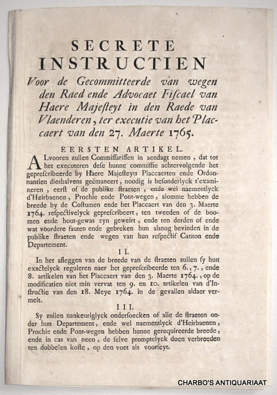 RAED VAN VLAENDEREN, -  Secrete instructien voor de gecommitteerde van wegen den Raed ende Advocaet Fiscael van Hare Majesteyt in den Raede van Vlaenderen, ter executie van het placcaert van den 27. Maerte 1765 ... noodig is besonderlyck t' examineeren, eerst of de publike straeten, ende wel naementlyck d'heirbanen, prochie ende pont-wegen, alomme hebben  de breede ... geprescribeert, ten tweeden of de boomen ende hout-gewas zyn geweirt ...