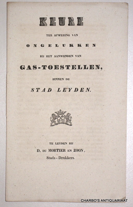 LEIDEN. -  Keure ter afwering van ongelukken bij het aanwenden van gas-toestellen binnen de stad Leyden. (Aldus gedaan en gepubliceerd bij H.H. Burgemeester en Wethouders der stad Leyden, op den 2. Januarij 1841. J.G. de Mey. Ter ordonnantie van denzelve, v. Puttkammer).