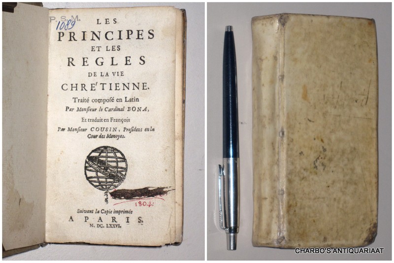 BONA, [JOHANNES], -  Les principes et les regles de la vie Chrtienne. Trait compos en Latin ... et traduit en Franois par Monsieur Cousin, President en la Cour des Monoyes.