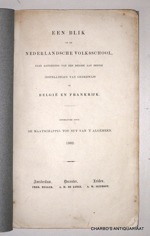 VETH, P.J., -  Een blik op de Nederlandsche Volksschool, naar aanleiding van een bezoek aan eenige instellingen van onderwijs in Belgi en Frankrijk. Uitgegeven door de Maatschappij tot Nut van 't Algemeen.