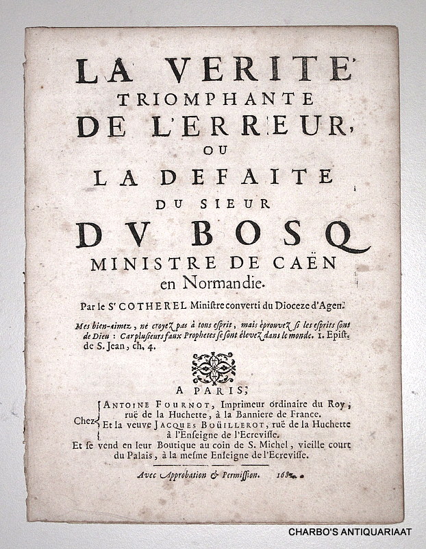 COTHEREL, [ANDR], -  La verite triomphante de l'erreur, ou la defaite du Sieur du Bosq, ministre de Can en Normandie. Par le Sr Cotherel, ministre converti, du dioceze d'Agen.