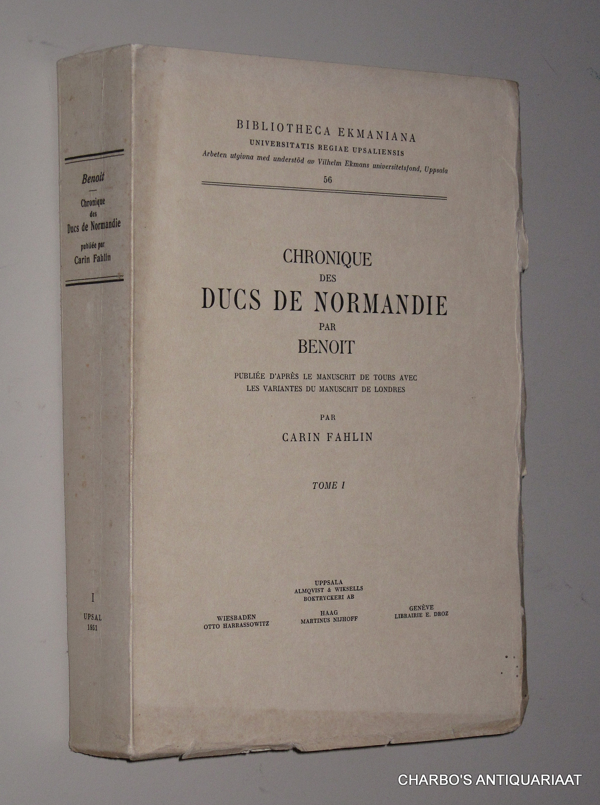 BENOIT [DE SAINT-MAURE], -  Chronique des Ducs de Normandie. Publie d'aprs le manuscrit de Tours avec les variantes du manuscrit de Londres par Carin Fahlin. Tome I.